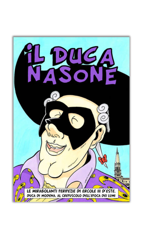 IL DUCA NASONE - Le mirabolanti peripezie di Ercole III d'Este. Duca di Modena al crepuscolo dell'epoca dei lumi.