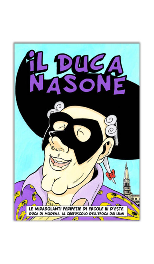 IL DUCA NASONE - Le mirabolanti peripezie di Ercole III d'Este. Duca di Modena al crepuscolo dell'epoca dei lumi.