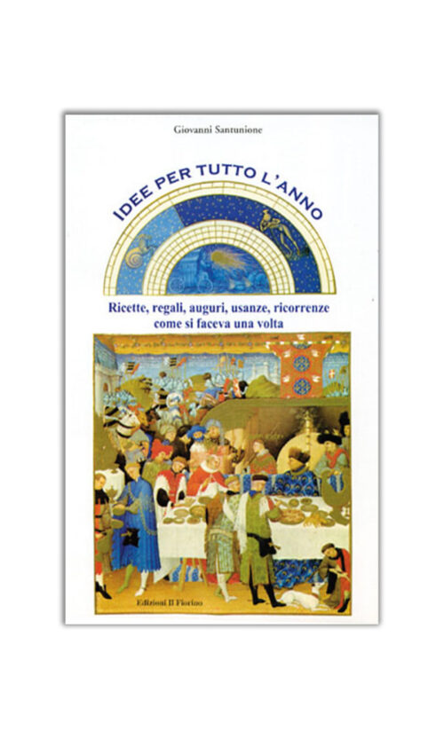 Idee per tutto l’anno Ricette, regali, auguri, usanze, ricorrenze come si faceva una volta
