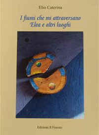 i fiumi che mi attraversano elea e altri luoghi
